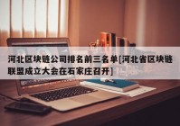 河北区块链公司排名前三名单[河北省区块链联盟成立大会在石家庄召开]