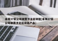 本周37家公司披露涉足区块链[本周37家公司披露涉足区块链产品]