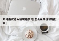 如何面试进入区块链公司[怎么从事区块链行业]