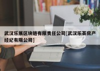 武汉乐展区块链有限责任公司[武汉乐荟房产经纪有限公司]