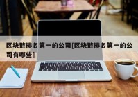 区块链排名第一的公司[区块链排名第一的公司有哪些]