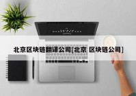 北京区块链翻译公司[北京 区块链公司]