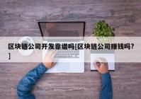 区块链公司开发靠谱吗[区块链公司赚钱吗?]