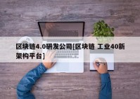 区块链4.0研发公司[区块链 工业40新架构平台]