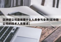 区块链公司最需要什么人员参与业务[区块链公司的技术人员要求]