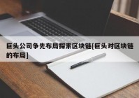 巨头公司争先布局探索区块链[巨头对区块链的布局]